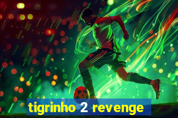 tigrinho 2 revenge